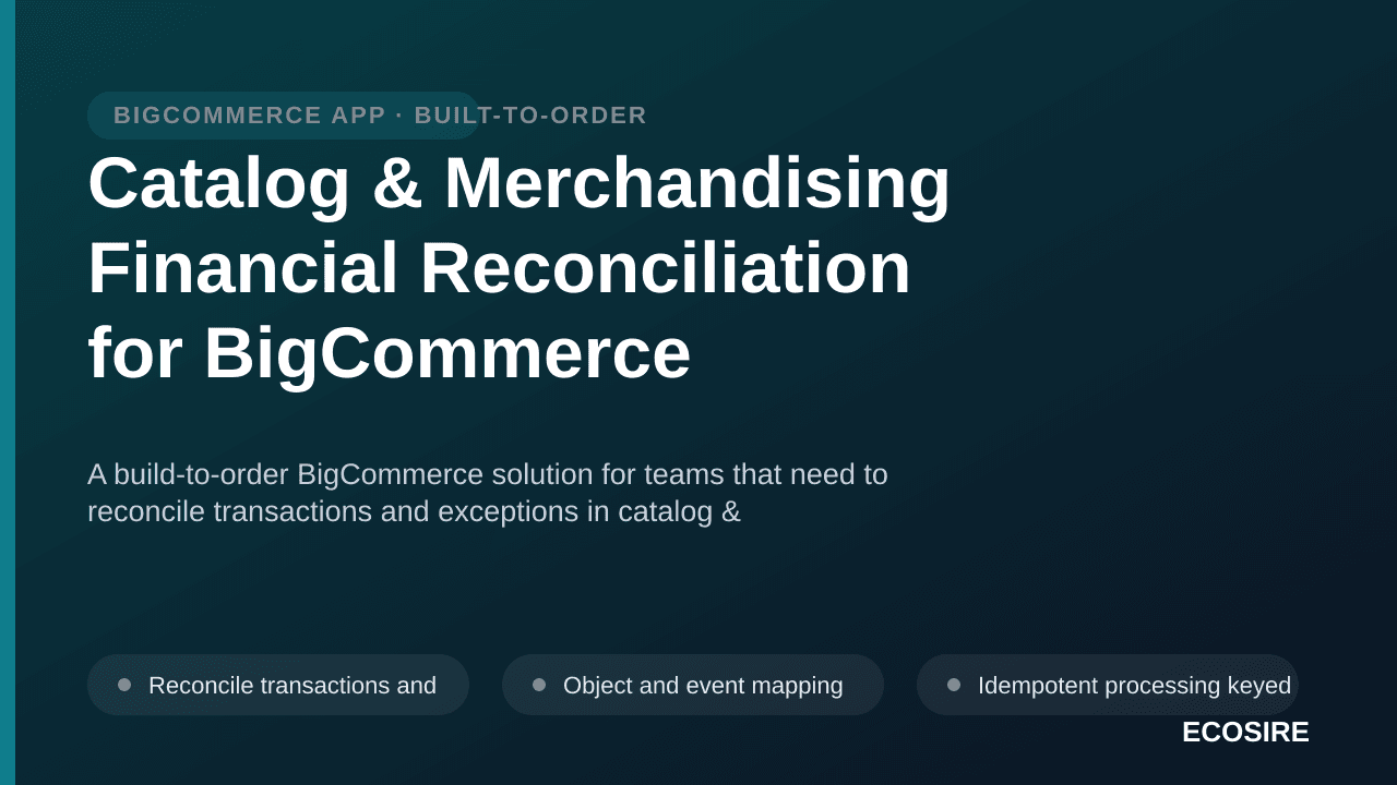 Catalog & Merchandising Financial Reconciliation for BigCommerce — A build-to-order BigCommerce solution for teams that need  — 1/3