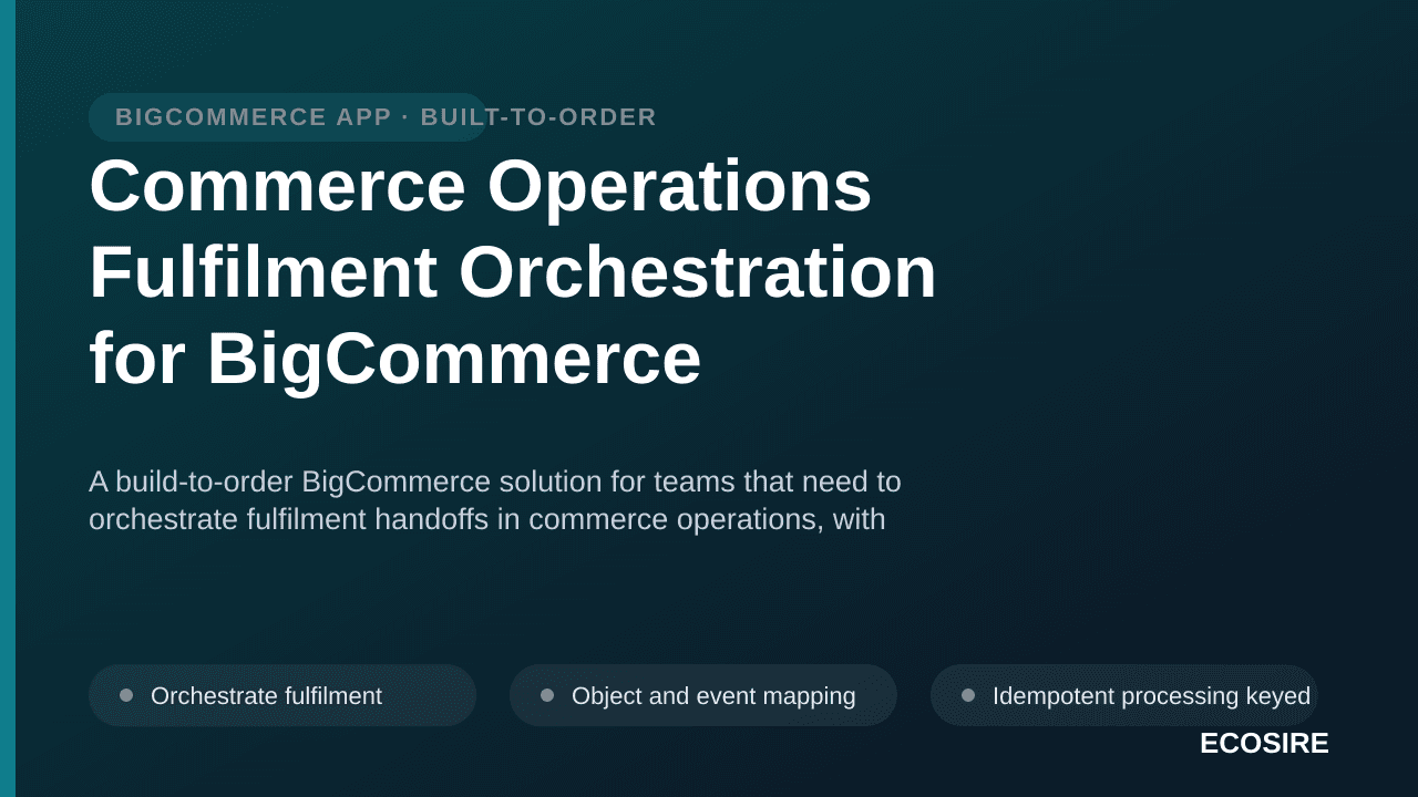 Commerce Operations Fulfilment Orchestration for BigCommerce — A build-to-order BigCommerce solution for teams that need to o — 1/3