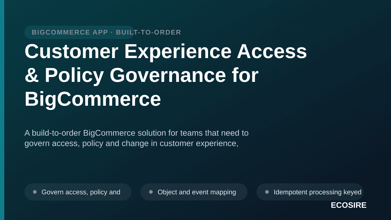 Customer Experience Access & Policy Governance for BigCommerce — A build-to-order BigCommerce solution for teams that need to — 1/3