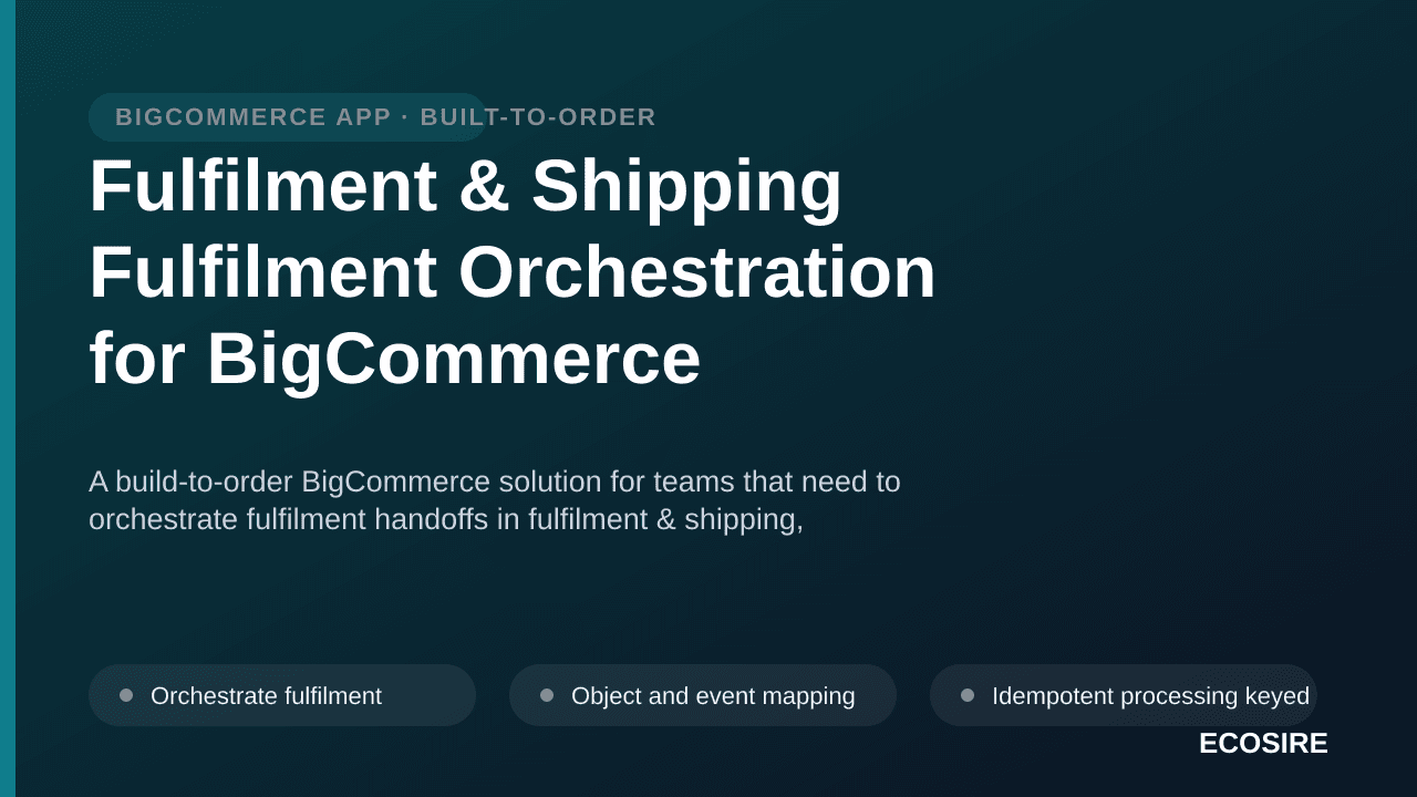 Fulfilment & Shipping Fulfilment Orchestration for BigCommerce — A build-to-order BigCommerce solution for teams that need to — 1/3
