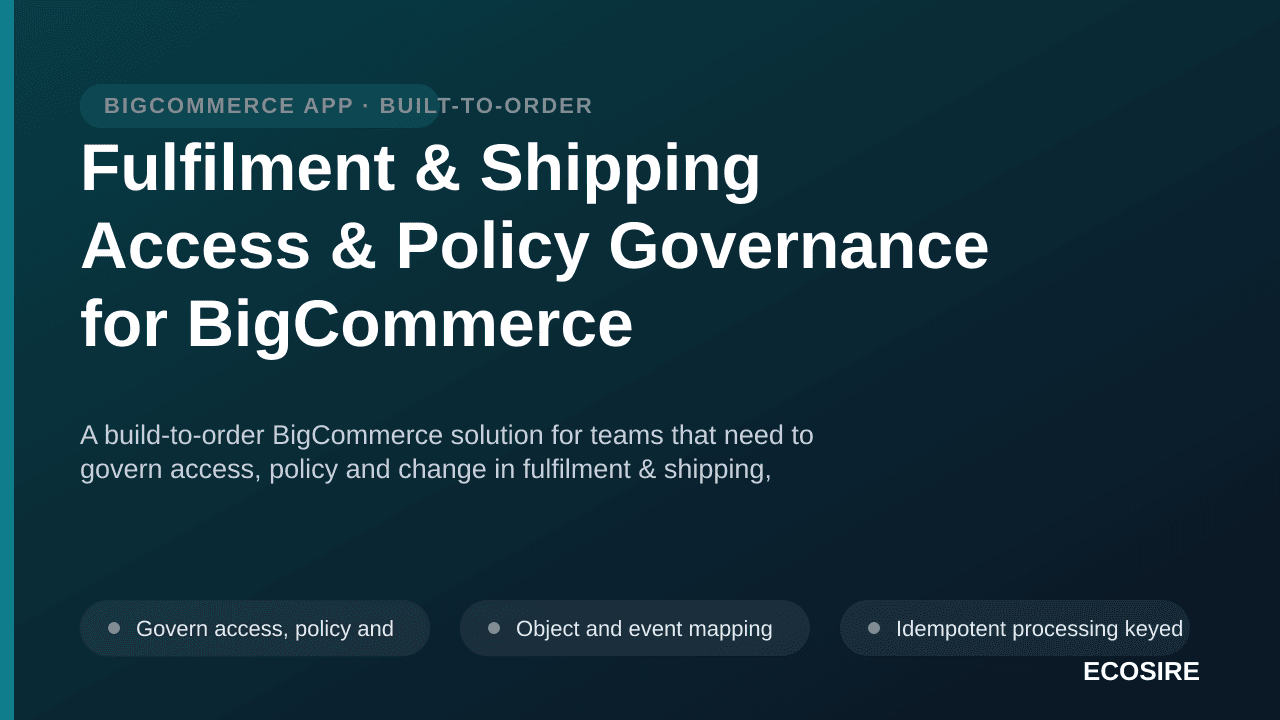 Fulfilment & Shipping Access & Policy Governance for BigCommerce — A build-to-order BigCommerce solution for teams that need  — 1/3