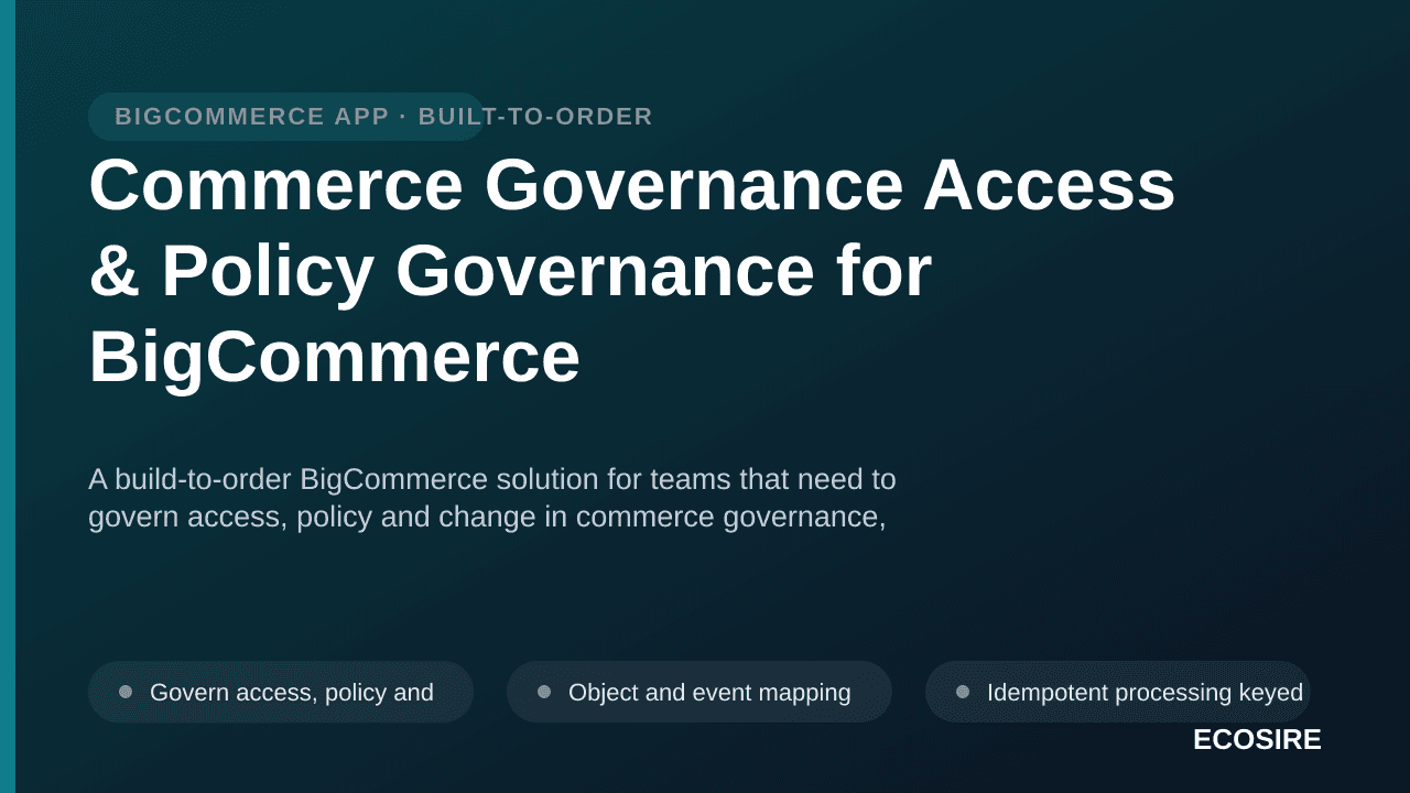 Commerce Governance Access & Policy Governance for BigCommerce — A build-to-order BigCommerce solution for teams that need to — 1/3