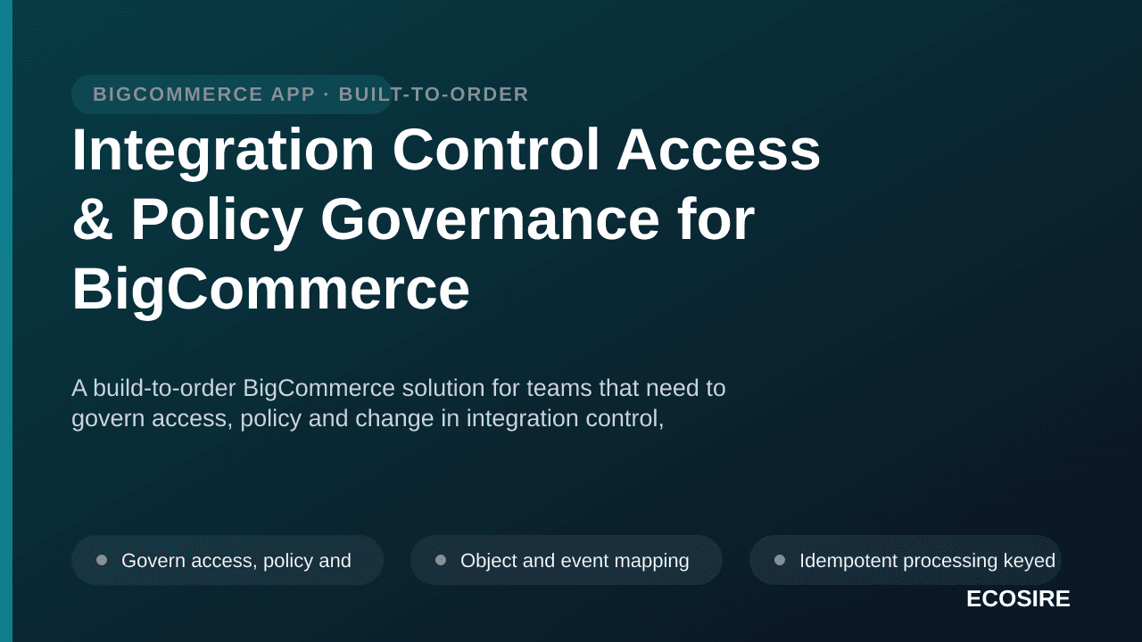 Integration Control Access & Policy Governance for BigCommerce — A build-to-order BigCommerce solution for teams that need to — 1/3