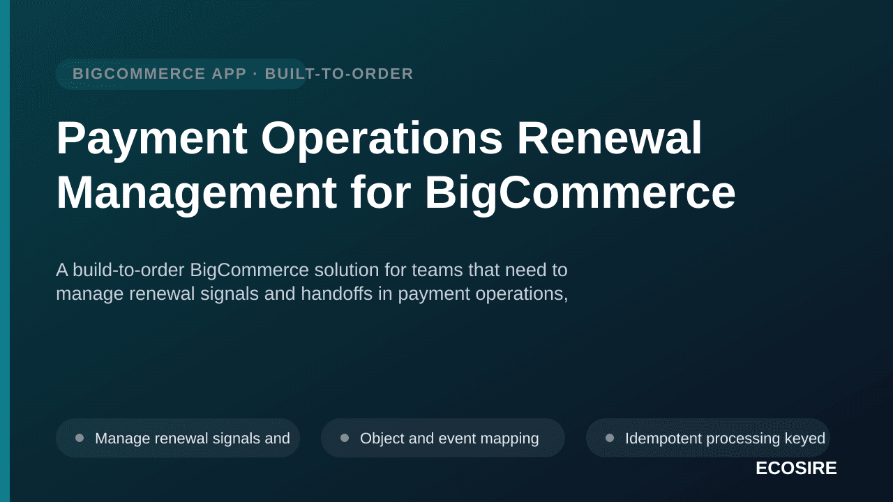 Payment Operations Renewal Management for BigCommerce — A build-to-order BigCommerce solution for teams that need to manage r — 1/3