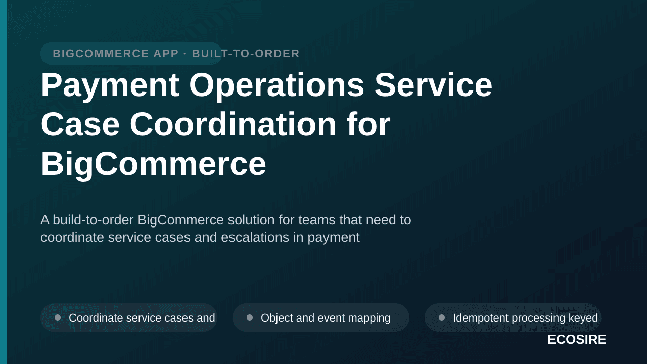 Payment Operations Service Case Coordination for BigCommerce — A build-to-order BigCommerce solution for teams that need to c — 1/3