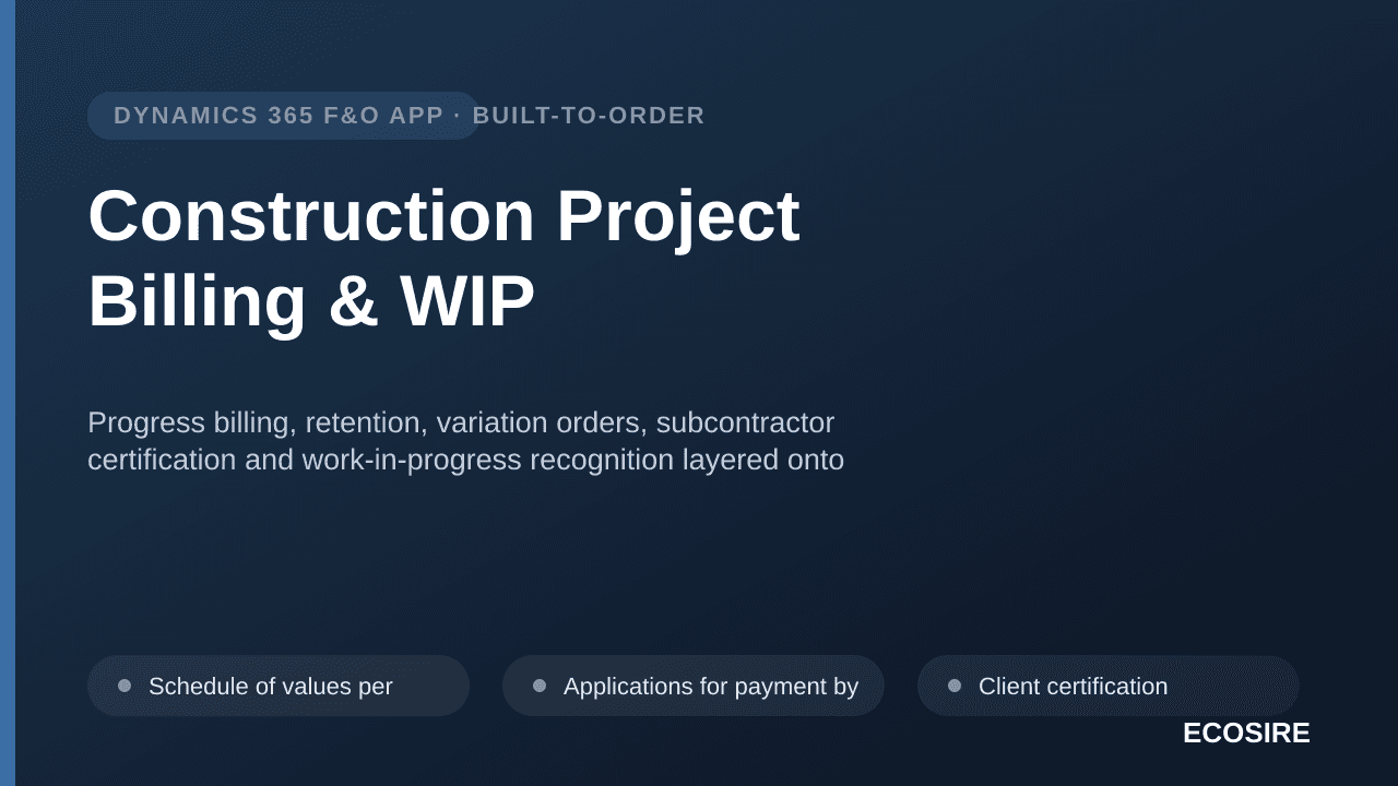 Construction Project Billing & WIP — Progress billing, retention, variation orders, subcontractor certification and work-in-progress recognition layered onto Dynamics 365 Finance & Operations project accounting