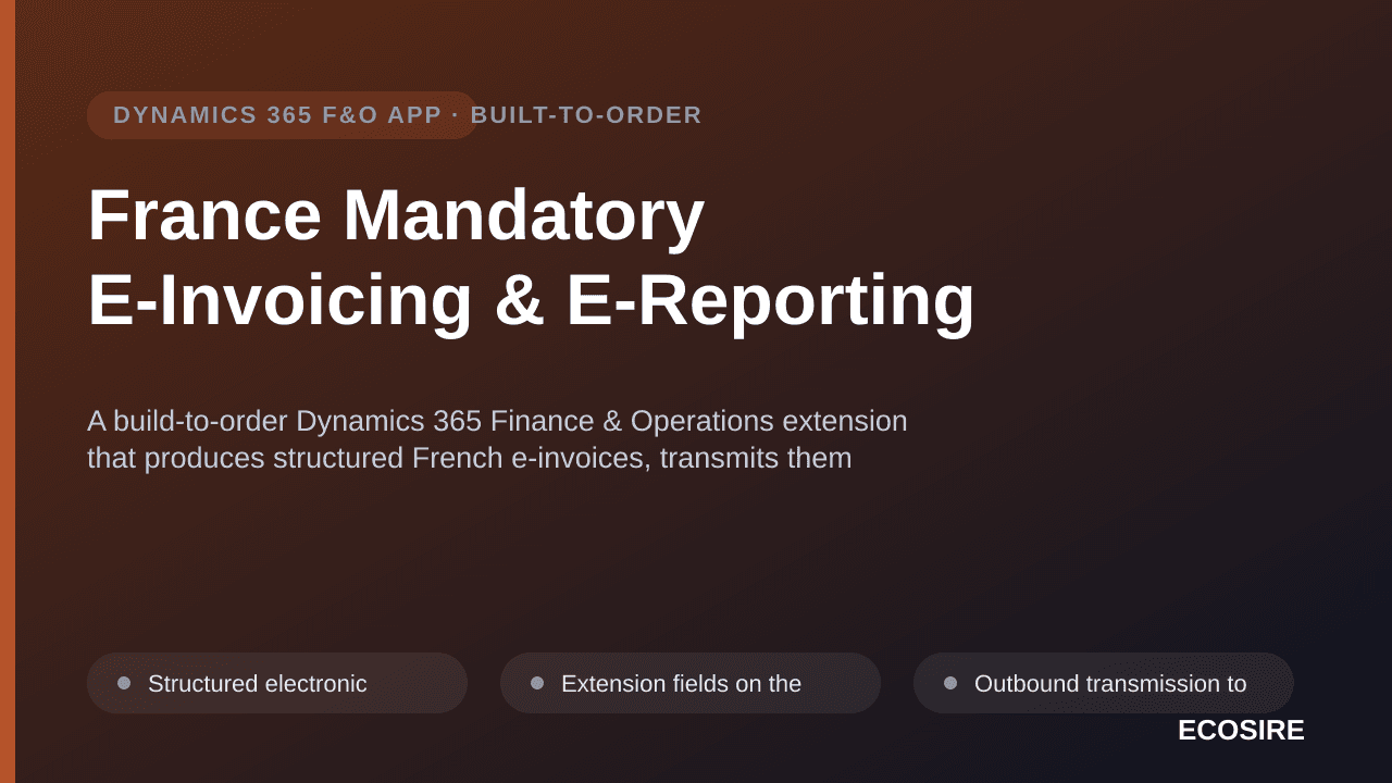 France Mandatory E-Invoicing & E-Reporting — A build-to-order Dynamics 365 Finance & Operations extension that produces structured French e-invoices, transmits them through your chosen partner platform and files the transaction e-reporting alongside