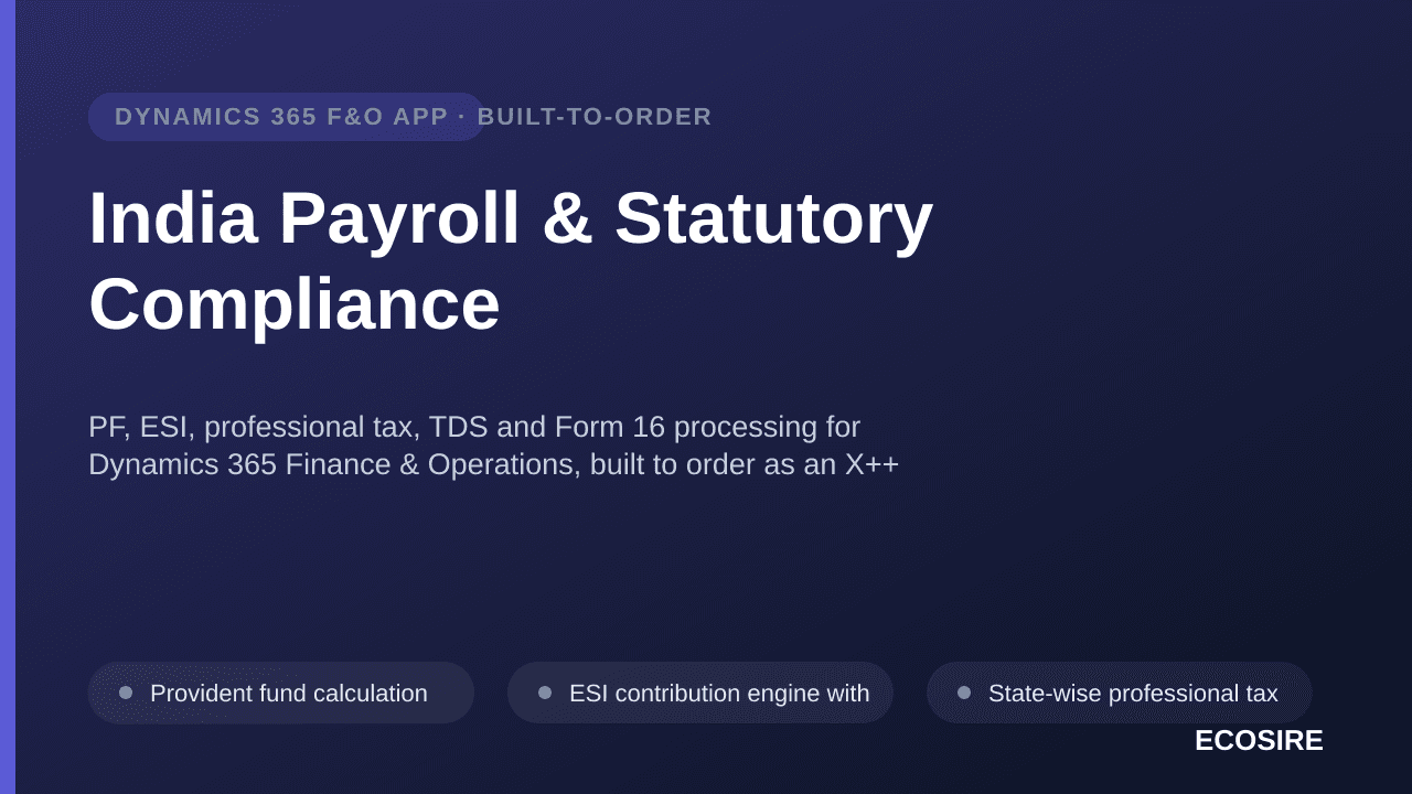 India Payroll & Statutory Compliance — PF, ESI, professional tax, TDS and Form 16 processing for Dynamics 365 Finance & Operations, built to order as an X++ extension for your legal entities and payroll calendar