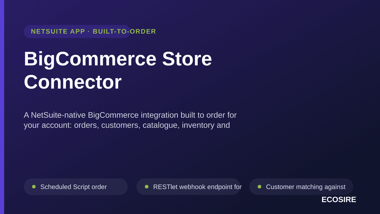 BigCommerce Store Connector — A NetSuite-native BigCommerce integration built to order for your account: orders, customers, catalogue, inventory and B2B customer-group price lists kept in step both ways
