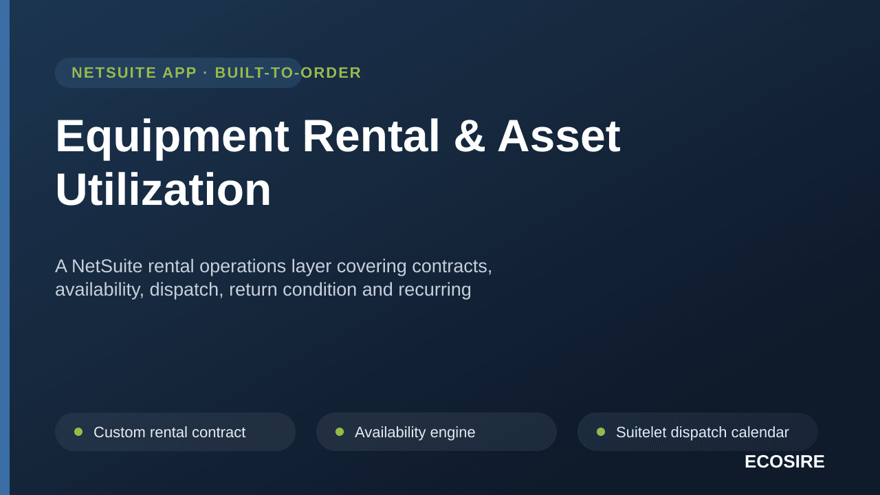 Equipment Rental & Asset Utilization — A NetSuite rental operations layer covering contracts, availability, dispatch, return condition and recurring rental billing
