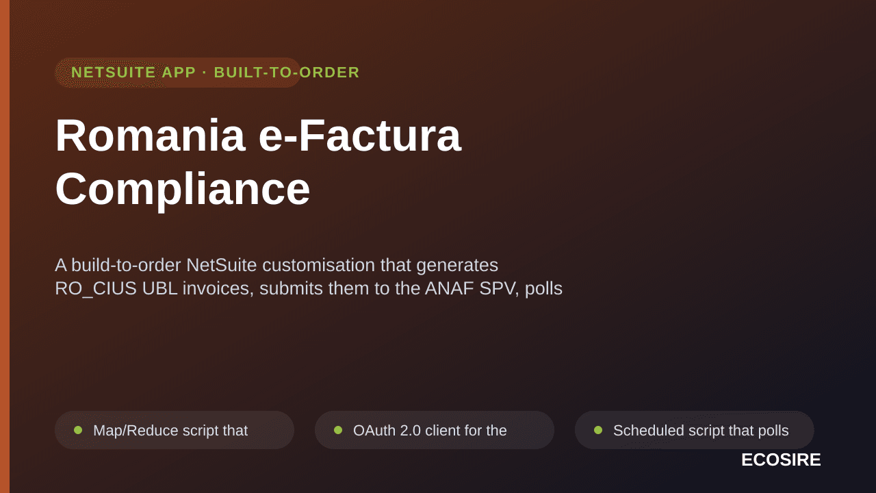 Romania e-Factura Compliance — A build-to-order NetSuite customisation that generates RO_CIUS UBL invoices, submits them to the ANAF SPV, polls status and files the signed XML against the transaction