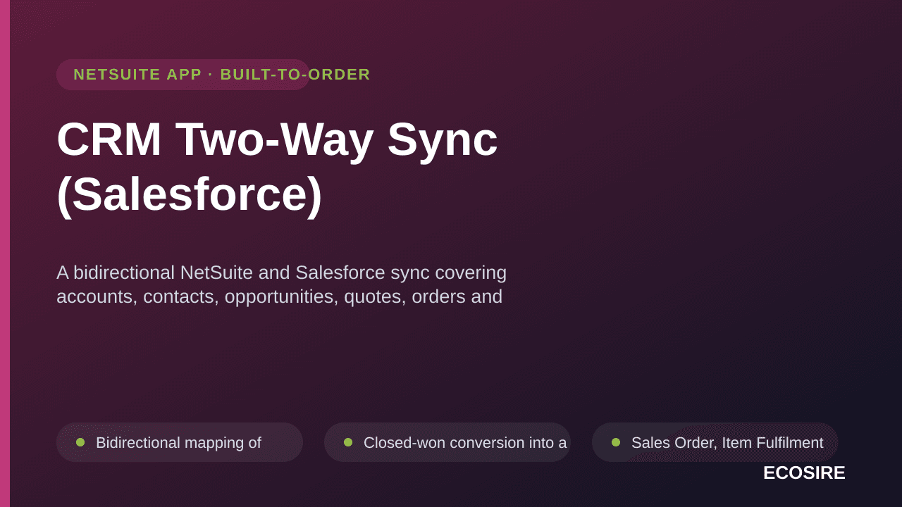 CRM Two-Way Sync (Salesforce) — A bidirectional NetSuite and Salesforce sync covering accounts, contacts, opportunities, quotes, orders and invoice status, with explicit conflict rules