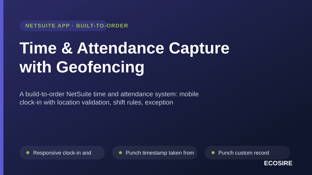 Time & Attendance Capture with Geofencing — A build-to-order NetSuite time and attendance system: mobile clock-in with location validation, shift rules, exception review and hours posted to Time Entry records