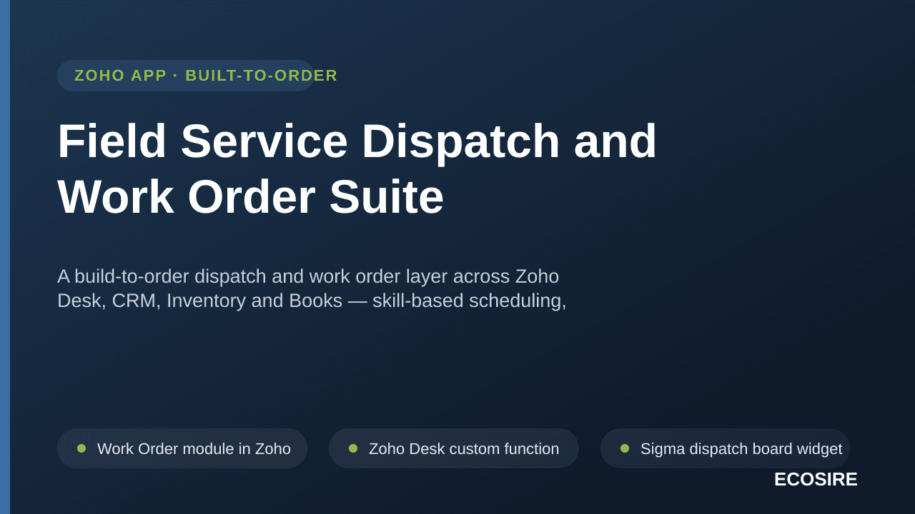 Field Service Dispatch and Work Order Suite — A build-to-order dispatch and work order layer across Zoho Desk, CRM, Inventory and Books — skill-based scheduling, mobile job sheets and parts consumption that reaches the invoice