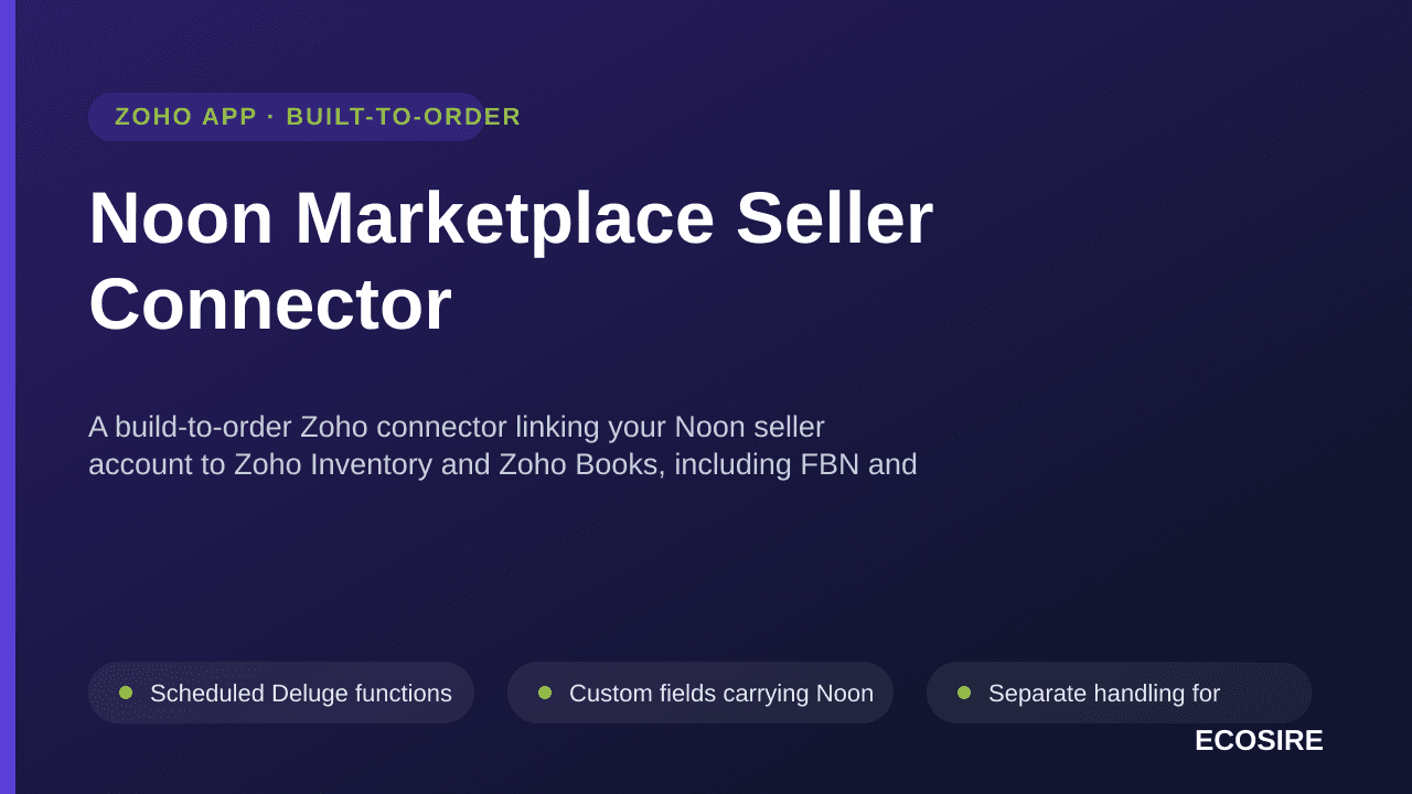Noon Marketplace Seller Connector — A build-to-order Zoho connector linking your Noon seller account to Zoho Inventory and Zoho Books, including FBN and FBP flows and UAE/KSA VAT posting