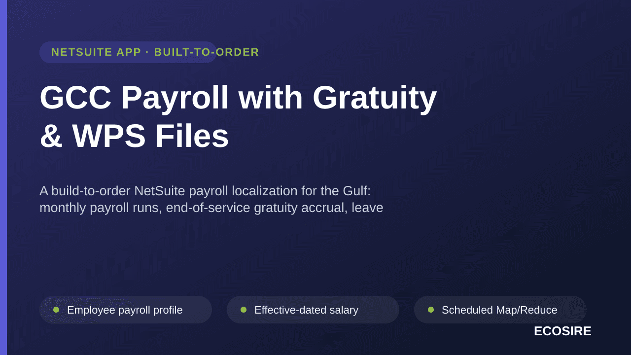 GCC Payroll with Gratuity & WPS Files — A build-to-order NetSuite payroll localization for the Gulf: monthly payroll runs, end-of-service gratuity accrual, leave and final settlements, statutory contributions and bank-format WPS files